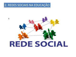 Na educação
2. REDES SOCIAIS NA EDUCAÇÃO
 