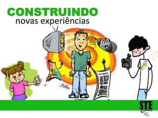 CONSTRUINDO
novas
experiências