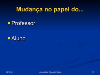 Mudança no papel do... Professor  Aluno  