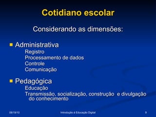 Cotidiano escolar Considerando as dimensões: Administrativa Registro  Processamento de dados Controle Comunicação Pedagógica Educação Transmissão, socialização, construção  e divulgação do conhecimento 
