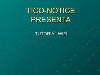 TICO-NOTICE PRESENTA TUTORIAL WIFI 