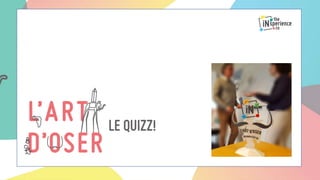 "L'Art d'Oser": Le quizz! Slide 1