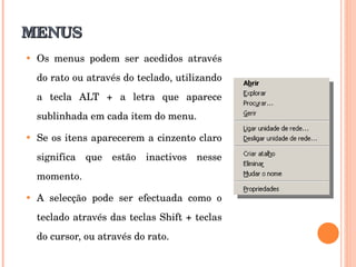 MENUS Os menus podem ser acedidos através do rato ou através do teclado, utilizando a tecla ALT + a letra que aparece sublinhada em cada item do menu. Se os itens aparecerem a cinzento claro significa que estão inactivos nesse momento. A selecção pode ser efectuada como o teclado através das teclas Shift + teclas do cursor, ou através do rato.  
