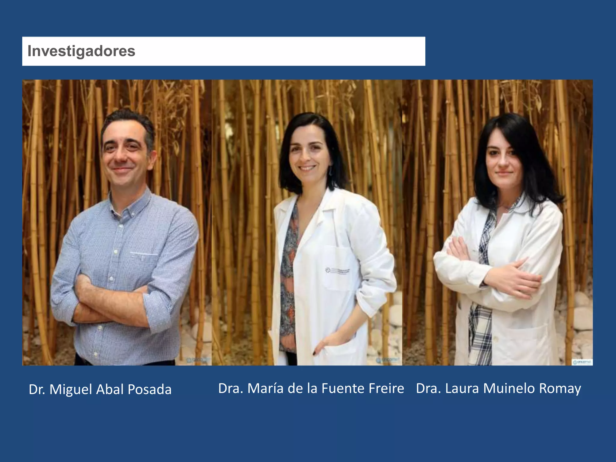 Investigadores
Dr. Miguel Abal Posada Dra. María de la Fuente Freire Dra. Laura Muinelo Romay
 