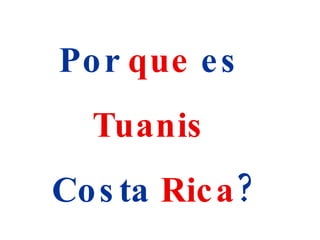 Por  que  es  Tuanis   Costa  Rica ? 