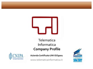 Telematica
Informatica
Company Profile
Azienda Certificata
UNI ISO9001:2008
 