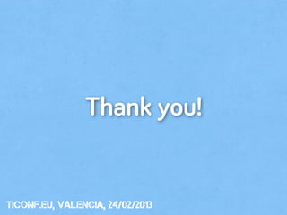 Thank you!


tiConf.eu, valencia, 24/02/2013
 
