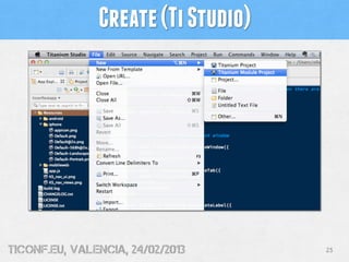 Create (Ti Studio)




tiConf.eu, valencia, 24/02/2013     23
 