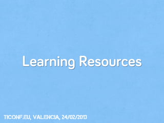 Learning Resources


tiConf.eu, valencia, 24/02/2013
 