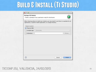 Build & Install (Ti Studio)




tiConf.eu, valencia, 24/02/2013        30
 