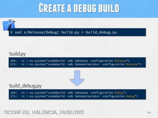 Create a debug build
  $ sed s/Release/Debug/ build.py > build_debug.py




  build.py
  168:   rc = os.system("xcodebuild...