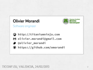 Olivier Morandi
       Software engineer

          http://titaniumninja.com
          olivier.morandi@gmail.com
         ...