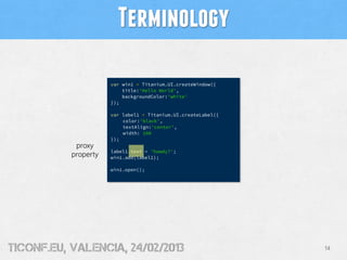 Terminology

                      var win1 = Titanium.UI.createWindow({
                          title:'Hello World',
  ...
