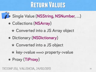 Return Values
   • Single Value (NSString, NSNumber, …)
   • Collections (NSArray)
     ★ Converted into a JS Array object...