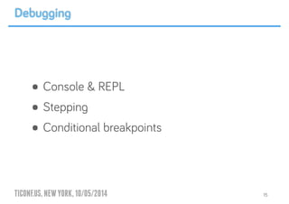 TICONF.US,NEWYORK,10/05/2014
• Console & REPL
• Stepping
• Conditional breakpoints
15
Debugging
 