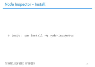TICONF.US,NEWYORK,10/05/2014
$ [sudo] npm install -g node-inspector
21
Node Inspector - Install
 