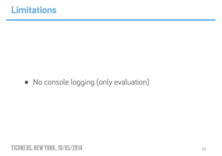 TICONF.US,NEWYORK,10/05/2014
• No console logging (only evaluation)
23
Limitations
 
