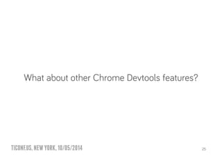 TICONF.US,NEWYORK,10/05/2014
What about other Chrome Devtools features?
25
 