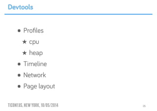 TICONF.US,NEWYORK,10/05/2014
• Proﬁles
★ cpu
★ heap
• Timeline
• Network
• Page layout
26
Devtools
 