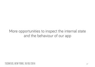 TICONF.US,NEWYORK,10/05/2014
More opportunities to inspect the internal state
and the behaviour of our app
27
 