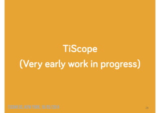 TICONF.US,NEWYORK,10/05/2014
TiScope
(Very early work in progress)
28
 