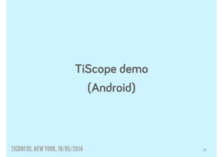 TICONF.US,NEWYORK,10/05/2014
TiScope demo
(Android)
31
 
