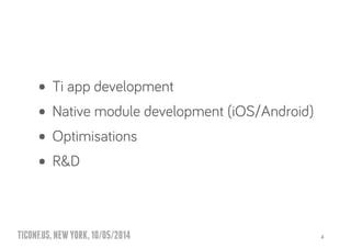 TICONF.US,NEWYORK,10/05/2014
• Ti app development
• Native module development (iOS/Android)
• Optimisations
• R&D
4
 