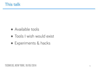 TICONF.US,NEWYORK,10/05/2014
• Available tools
• Tools I wish would exist
• Experiments & hacks
5
This talk
 