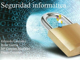 Seguridad informática



Eduardo González
Itziar García
Mª Carmen Martínez
Diego Cenzano
 