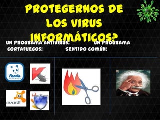 protegernos de
             los virus
        informáticos?
Un programa Antivirus: Un programa
Cortafuegos:    Sentido común:
 