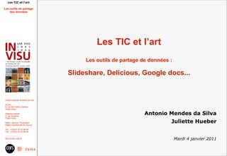 Les TIC et l’art Les outils de partage de données : Slideshare, Delicious, Google docs... Antonio Mendes da Silva Juliette Hueber Mardi 4 janvier 2011 