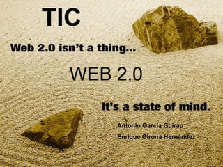 TIC

  WEB 2.0

      Antonio García Guirao
      Enrique Girona Hernández
 