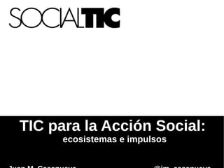 TIC para la Acción Social:
      ecosistemas e impulsos
 