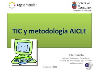 Pilar Cuello Asesora de Lenguas Extranjeras  Centro del Profesorado y de recursos Avilés - Asturias Septiembre 2010 TIC y metodología AICLE 