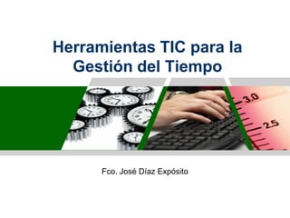 Herramientas TIC para la
Gestión del Tiempo
Fco. José Díaz Expósito
 