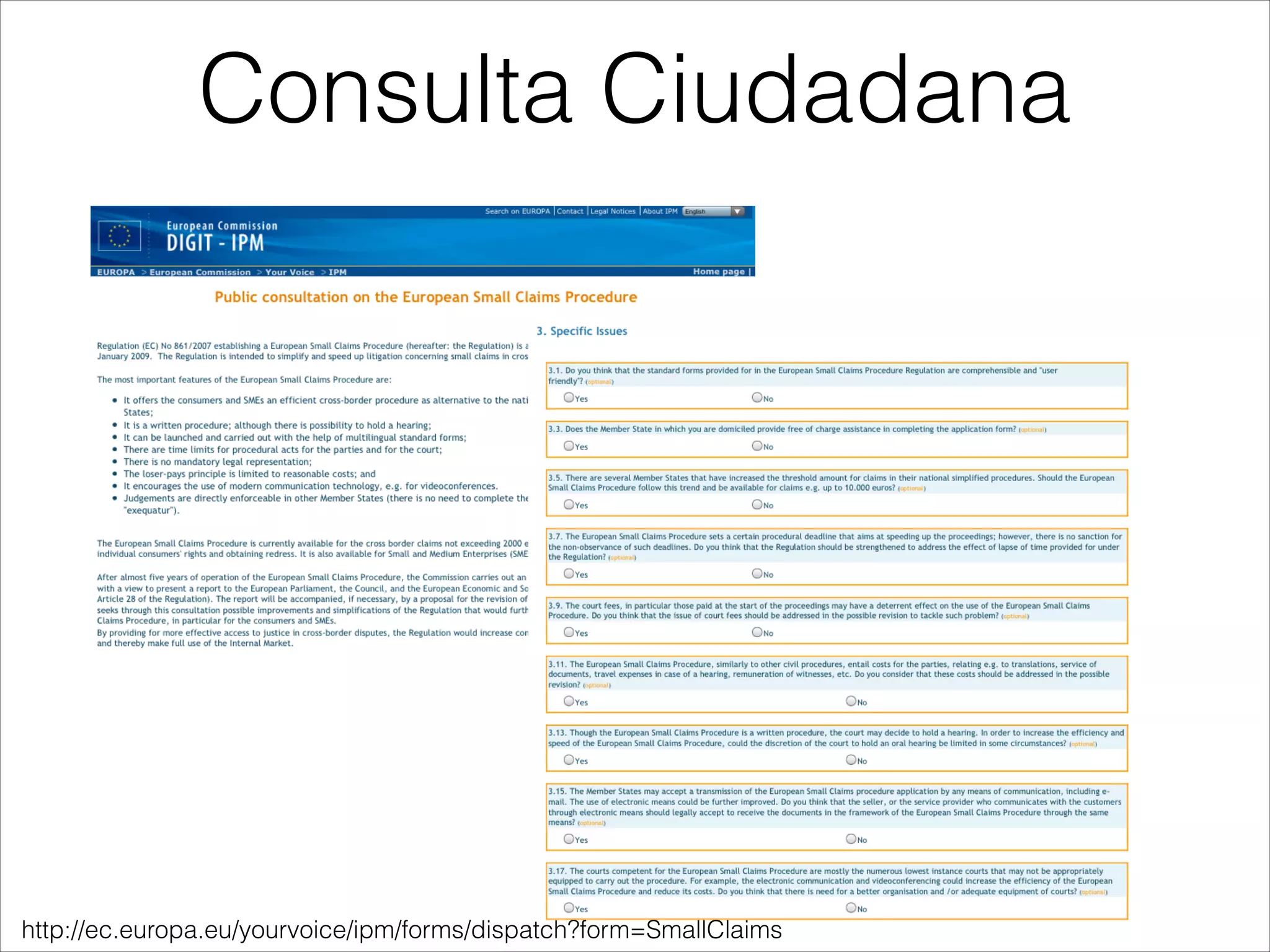 Consulta Ciudadana
http://ec.europa.eu/yourvoice/ipm/forms/dispatch?form=SmallClaims
 