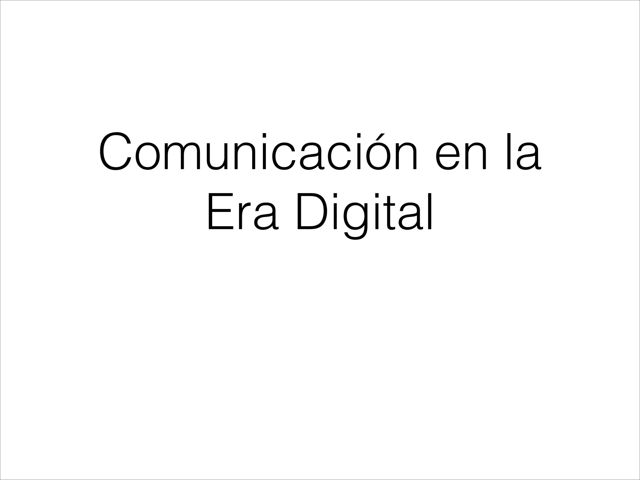 Comunicación en la
Era Digital
 