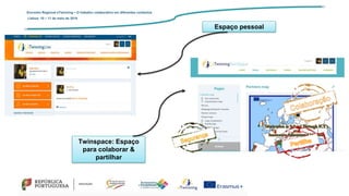 Encontro Regional eTwinning – O trabalho colaborativo em diferentes contextos
Lisboa: 10 – 11 de maio de 2019
Twinspace: Espaço
para colaborar &
partilhar
Espaço pessoal
 
