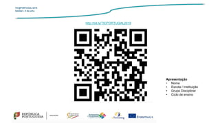 TIC@PORTUGAL’2019
Setúbal – 5 de julho
Apresentação
• Nome
• Escola / Instituição
• Grupo Disciplinar
• Ciclo de ensino
http://bit.ly/TICPORTUGAL2019
 