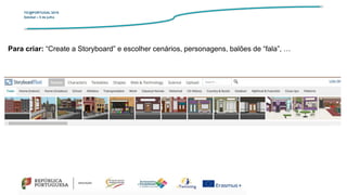 TIC@PORTUGAL’2019
Setúbal – 5 de julho
Para criar: “Create a Storyboard” e escolher cenários, personagens, balões de “fala”, …
 