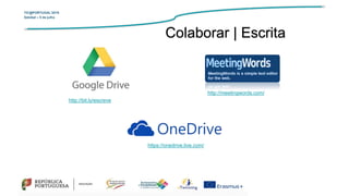 TIC@PORTUGAL’2019
Setúbal – 5 de julho
http://bit.ly/escreve
https://onedrive.live.com/
http://meetingwords.com/
Colaborar | Escrita
 