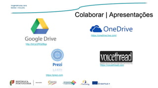 TIC@PORTUGAL’2019
Setúbal – 5 de julho
http://bit.ly/2RQ2Bgx
https://onedrive.live.com/
https://prezi.com
https://voicethread.com
Colaborar | Apresentações
 
