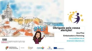 Obrigada pela vossa
atenção!
Ana Pina
Embaixadora eTwinning
ana.pina@dge.mec.pt
anapina2212@gmail.com
 