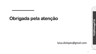 TIC@Portugal’18
Obrigada pela atenção
luisa.dizlopes@gmail.com
21
 