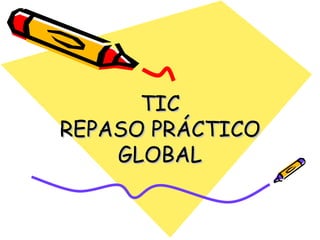 TIC REPASO PRÁCTICO GLOBAL 