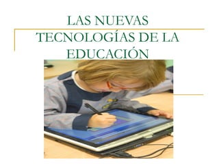 LAS NUEVAS
TECNOLOGÍAS DE LA
   EDUCACIÓN
 