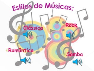 Clássica
Rock
Romântica
Samba
 