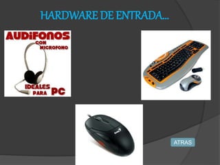HARDWARE DE ENTRADA…
ATRAS
 