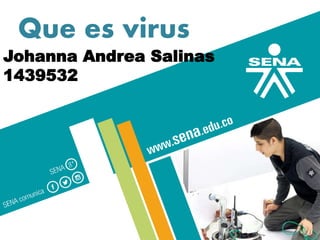 Que es virus
Johanna Andrea Salinas
1439532
 