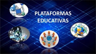 PLATAFORMAS
EDUCATIVAS
 
